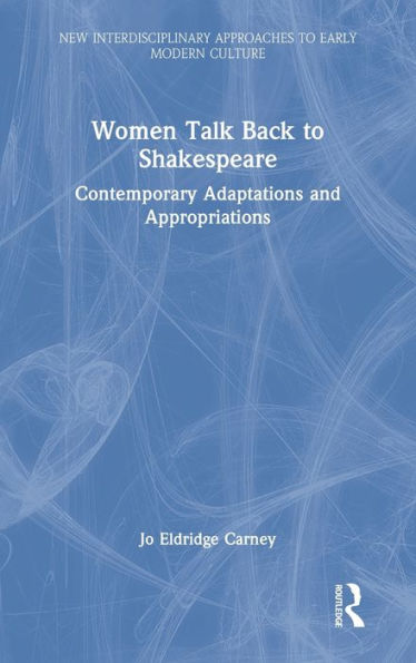 Women Talk Back to Shakespeare: Contemporary Adaptations and Appropriations