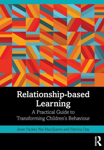 Relationship-based Learning: A Practical Guide to Transforming Children's Behaviour