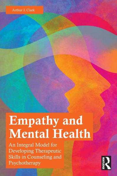 Empathy and Mental Health: An Integral Model for Developing Therapeutic Skills in Counseling and Psychotherapy