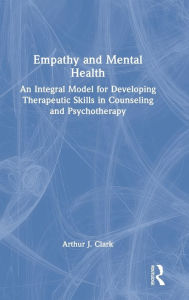 Title: Empathy and Mental Health: An Integral Model for Developing Therapeutic Skills in Counseling and Psychotherapy, Author: Arthur J. Clark