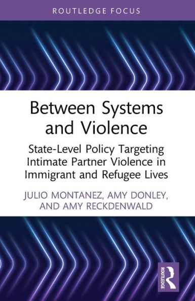 Between Systems and Violence: State-Level Policy Targeting Intimate Partner Violence Immigrant Refugee Lives