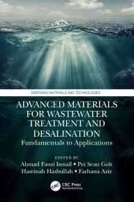 Title: Advanced Materials for Wastewater Treatment and Desalination: Fundamentals to Applications, Author: Ahmad Fauzi Ismail