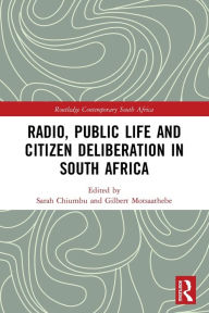 Title: Radio, Public Life and Citizen Deliberation in South Africa, Author: Sarah Chiumbu