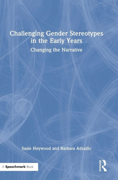 Challenging Gender Stereotypes in the Early Years: Changing the Narrative