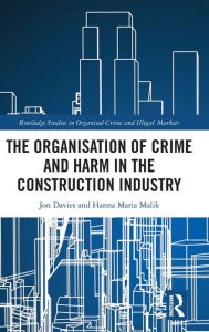 Title: The Organisation of Crime and Harm in the Construction Industry, Author: Jon Davies