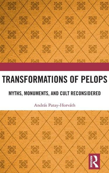 Transformations of Pelops: Myths, Monuments, and Cult Reconsidered