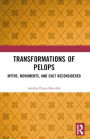 Transformations of Pelops: Myths, Monuments, and Cult Reconsidered