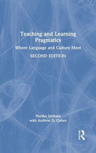 Title: Teaching and Learning Pragmatics: Where Language and Culture Meet, Author: Noriko Ishihara