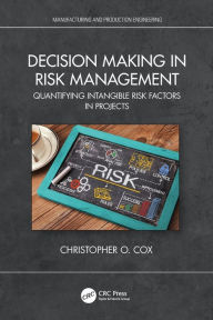 Title: Decision Making in Risk Management: Quantifying Intangible Risk Factors in Projects, Author: Christopher O. Cox