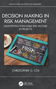 Title: Decision Making in Risk Management: Quantifying Intangible Risk Factors in Projects, Author: Christopher O. Cox