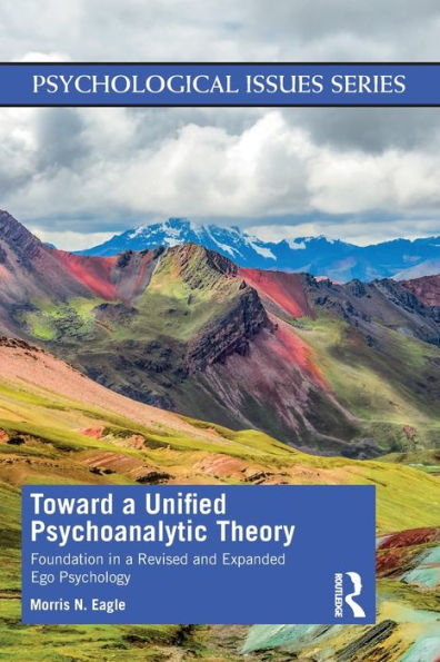 Toward a Unified Psychoanalytic Theory: Foundation Revised and Expanded Ego Psychology