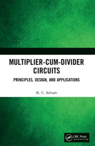 Title: Multiplier-Cum-Divider Circuits: Principles, Design, and Applications, Author: KC Selvam