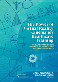 Title: The Power of Virtual Reality Cinema for Healthcare Training: A Collaborative Guide for Medical Experts and Media Professionals, Author: John Bowditch