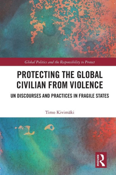 Protecting the Global Civilian from Violence: UN Discourses and Practices Fragile States