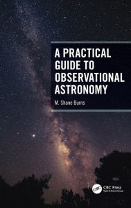 Title: A Practical Guide to Observational Astronomy, Author: M. Shane Burns