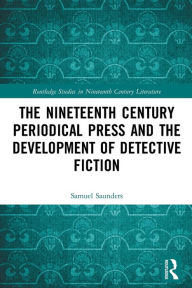Title: The Nineteenth Century Periodical Press and the Development of Detective Fiction, Author: Samuel Saunders