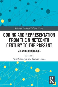 Title: Coding and Representation from the Nineteenth Century to the Present: Scrambled Messages, Author: Anne Chapman