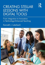 Title: Creating Stellar Lessons with Digital Tools: From Integration to Innovation in Technology-Enhanced Teaching, Author: Kenneth J. Luterbach