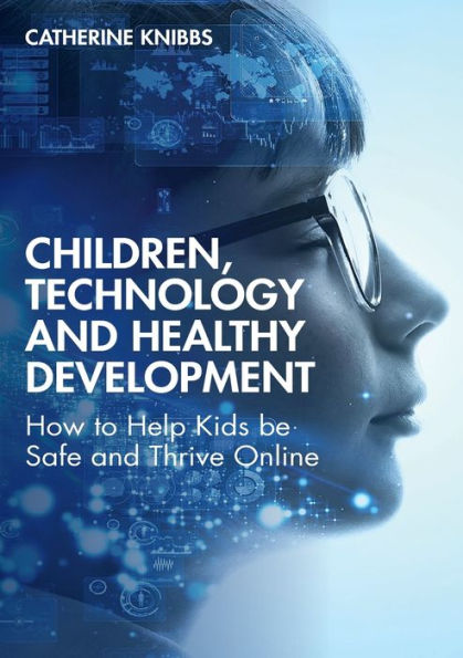 Children, Technology and Healthy Development: How to Help Kids be Safe Thrive Online