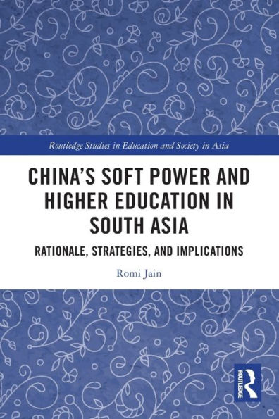 China's Soft Power and Higher Education South Asia: Rationale, Strategies, Implications