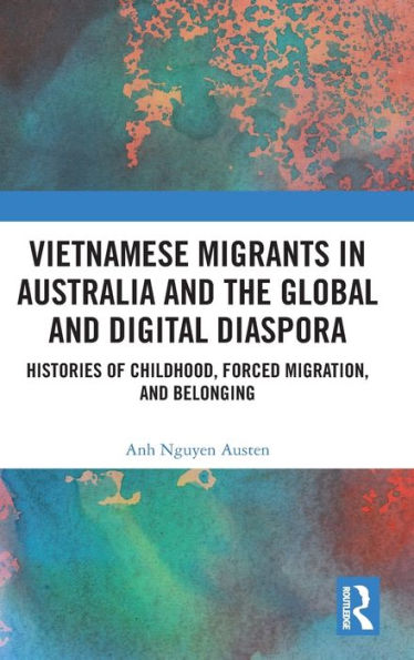 Vietnamese Migrants Australia and the Global Digital Diaspora: Histories of Childhood, Forced Migration, Belonging