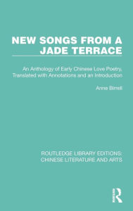 Title: New Songs from a Jade Terrace: An Anthology of Early Chinese Love Poetry, Translated with Annotations and an Introduction, Author: Anne Birrell