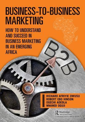 Business-to-Business Marketing: How to Understand and Succeed Business Marketing an Emerging Africa