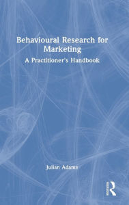 Title: Behavioural Research for Marketing: A Practitioner's Handbook, Author: Julian Adams