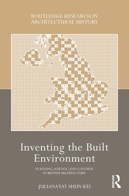 Inventing the Built Environment: Planning, Science, and Control British Architecture