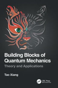 Title: Building Blocks of Quantum Mechanics: Theory and Applications, Author: Tao Xiang