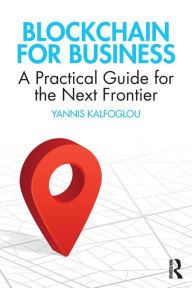 Title: Blockchain for Business: A Practical Guide for the Next Frontier, Author: Yannis Kalfoglou