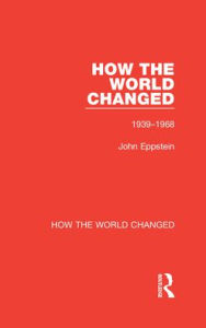 Title: How the World Changed: Volume 2 1939-1968, Author: John Eppstein