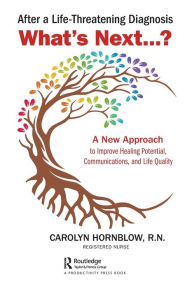 Title: After a Life-Threatening Diagnosis...What's Next?: A New Approach to Improve Healing Potential, Communications, and Life Quality, Author: Carolyn Hornblow