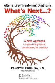 Title: After a Life-Threatening Diagnosis...What's Next?: A New Approach to Improve Healing Potential, Communications, and Life Quality, Author: Carolyn Hornblow