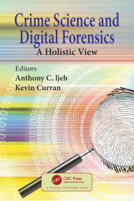 Title: Crime Science and Digital Forensics: A Holistic View, Author: Anthony C. Ijeh