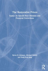 Title: The Restorative Prison: Essays on Inmate Peer Ministry and Prosocial Corrections, Author: Byron R. Johnson