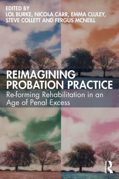 Reimagining Probation Practice: Re-forming Rehabilitation an Age of Penal Excess