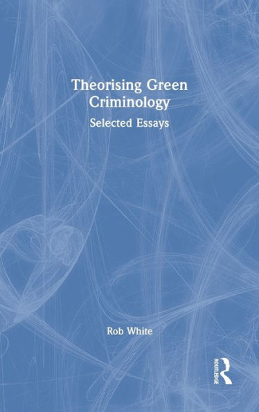 Theorising Green Criminology: Selected Essays