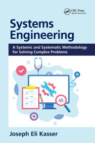 Title: Systems Engineering: A Systemic and Systematic Methodology for Solving Complex Problems, Author: Joseph Eli Kasser