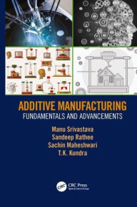 Title: Additive Manufacturing: Fundamentals and Advancements, Author: Manu Srivastava