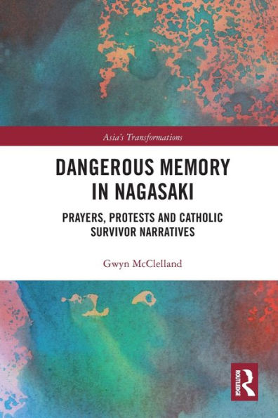 Dangerous Memory Nagasaki: Prayers, Protests and Catholic Survivor Narratives