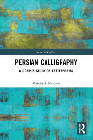 Title: Persian Calligraphy: A Corpus Study of Letterforms, Author: Mahdiyeh Meidani