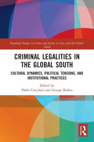 Title: Criminal Legalities in the Global South: Cultural Dynamics, Political Tensions, and Institutional Practices, Author: Pablo Ciocchini