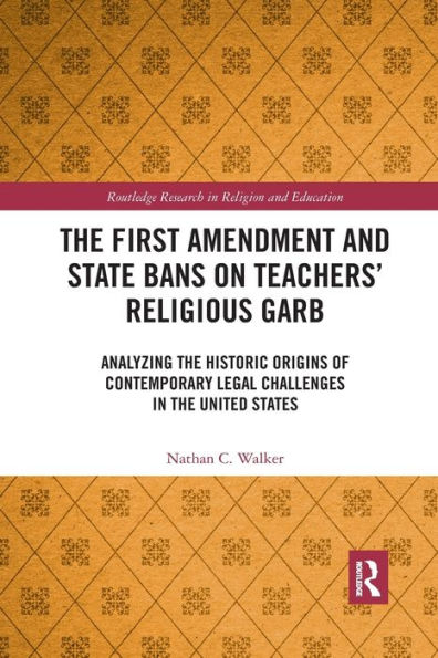 the First Amendment and State Bans on Teachers' Religious Garb: Analyzing Historic Origins of Contemporary Legal Challenges United States