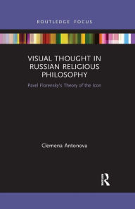 Title: Visual Thought in Russian Religious Philosophy: Pavel Florensky's Theory of the Icon, Author: Clemena Antonova