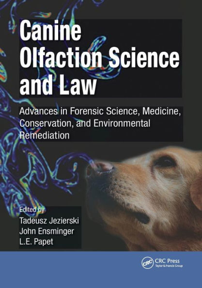 Canine Olfaction Science and Law: Advances Forensic Science, Medicine, Conservation, Environmental Remediation