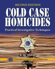 Title: Cold Case Homicides: Practical Investigative Techniques, Second Edition, Author: R.H. Walton