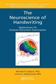 Title: The Neuroscience of Handwriting: Applications for Forensic Document Examination, Author: Michael P. Caligiuri