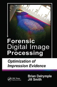 Title: Forensic Digital Image Processing: Optimization of Impression Evidence, Author: Brian Dalrymple
