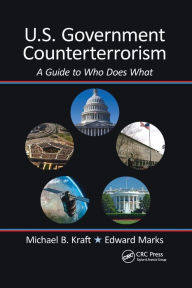 Title: U.S. Government Counterterrorism: A Guide to Who Does What, Author: Michael Kraft